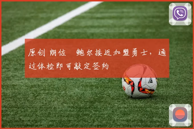 原创 朗佐・鲍尔接近加盟勇士，通过体检即可敲定签约