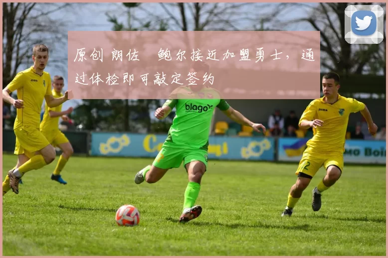 原创 朗佐・鲍尔接近加盟勇士，通过体检即可敲定签约