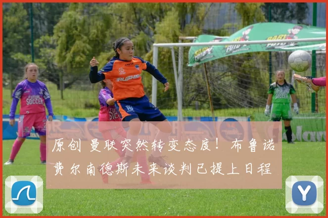 原创 曼联突然转变态度！布鲁诺・费尔南德斯未来谈判已提上日程