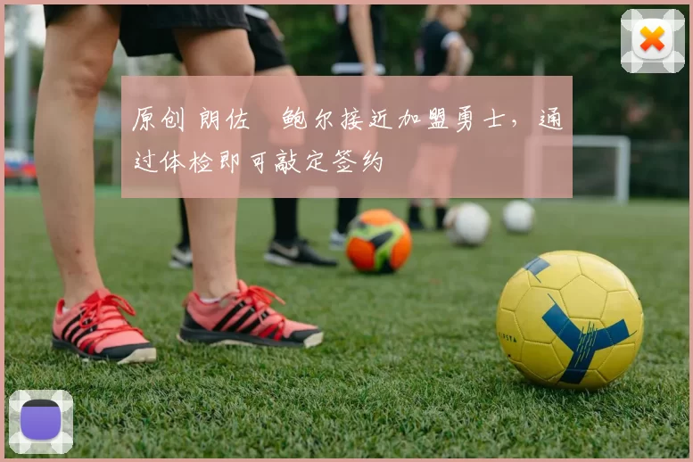 原创 朗佐・鲍尔接近加盟勇士，通过体检即可敲定签约