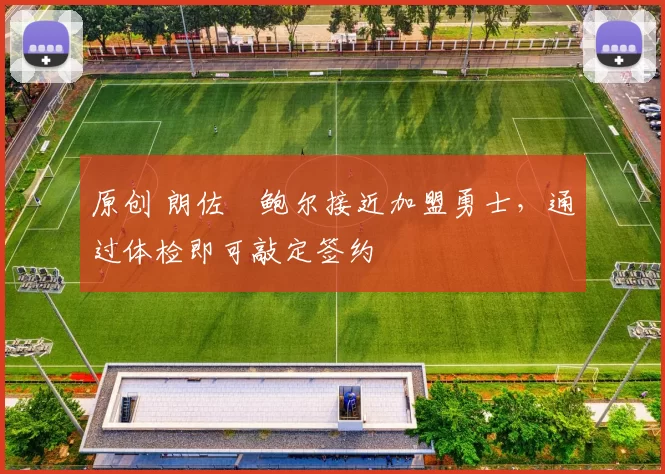 原创 朗佐・鲍尔接近加盟勇士，通过体检即可敲定签约