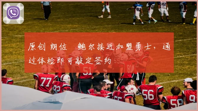 原创 朗佐・鲍尔接近加盟勇士，通过体检即可敲定签约