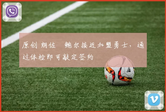 原创 朗佐・鲍尔接近加盟勇士，通过体检即可敲定签约