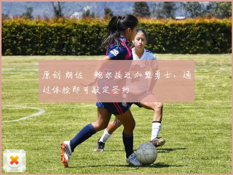 原创 朗佐・鲍尔接近加盟勇士，通过体检即可敲定签约