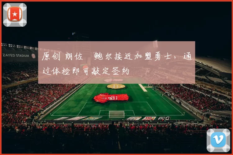 原创 朗佐・鲍尔接近加盟勇士，通过体检即可敲定签约