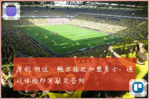 原创 朗佐・鲍尔接近加盟勇士，通过体检即可敲定签约