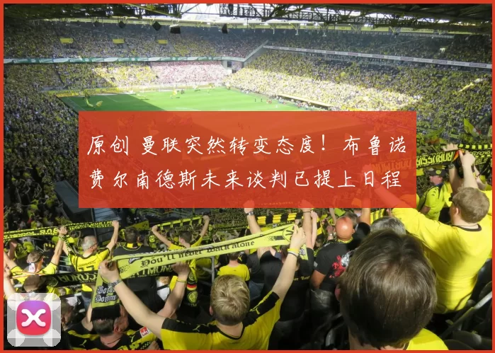 原创 曼联突然转变态度！布鲁诺・费尔南德斯未来谈判已提上日程