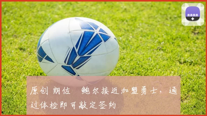 原创 朗佐・鲍尔接近加盟勇士，通过体检即可敲定签约