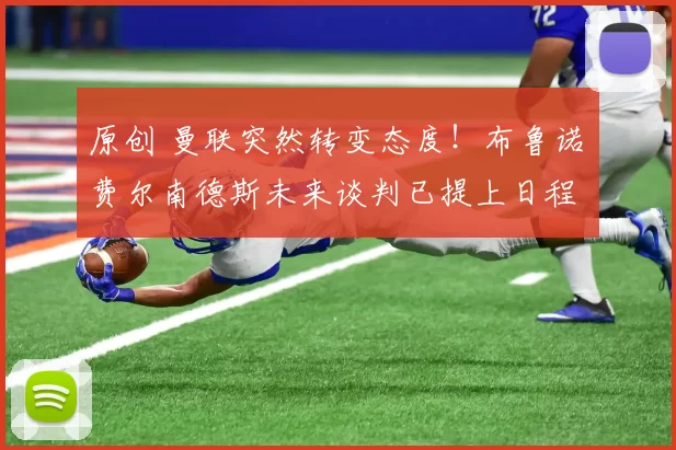 原创 曼联突然转变态度！布鲁诺・费尔南德斯未来谈判已提上日程