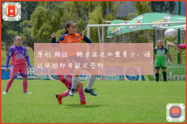 原创 朗佐・鲍尔接近加盟勇士，通过体检即可敲定签约