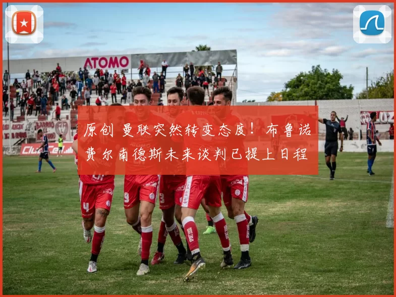 原创 曼联突然转变态度！布鲁诺・费尔南德斯未来谈判已提上日程