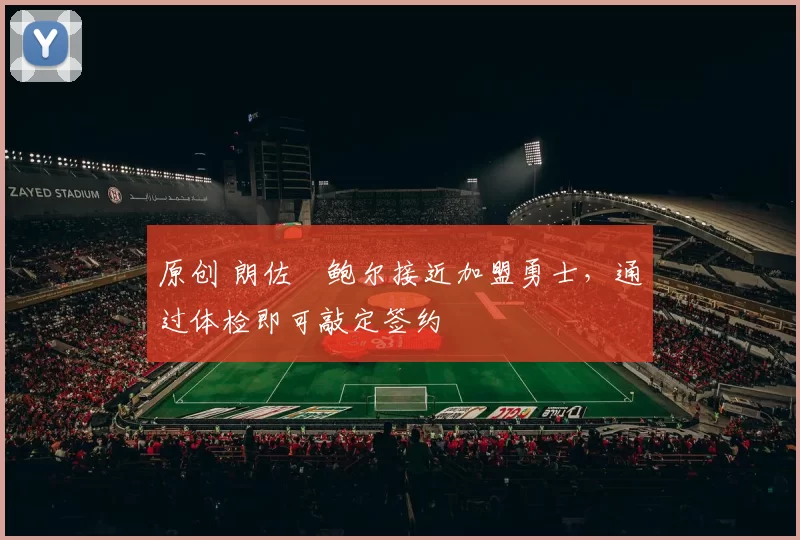 原创 朗佐・鲍尔接近加盟勇士，通过体检即可敲定签约