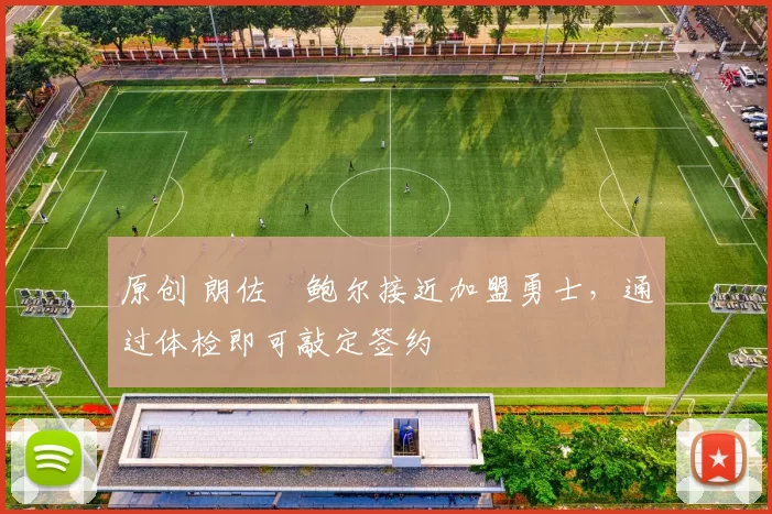 原创 朗佐・鲍尔接近加盟勇士，通过体检即可敲定签约