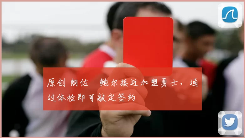 原创 朗佐・鲍尔接近加盟勇士，通过体检即可敲定签约