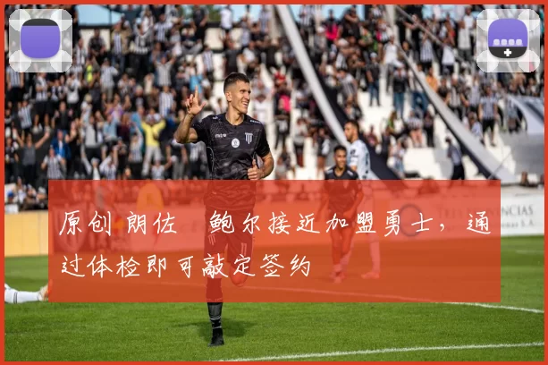 原创 朗佐・鲍尔接近加盟勇士，通过体检即可敲定签约