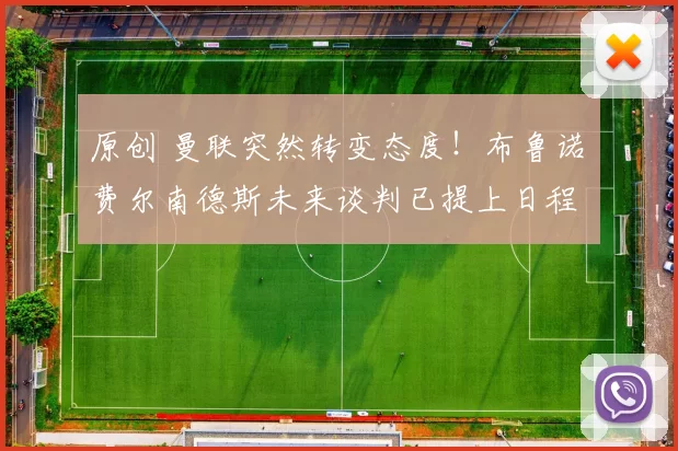 原创 曼联突然转变态度！布鲁诺・费尔南德斯未来谈判已提上日程