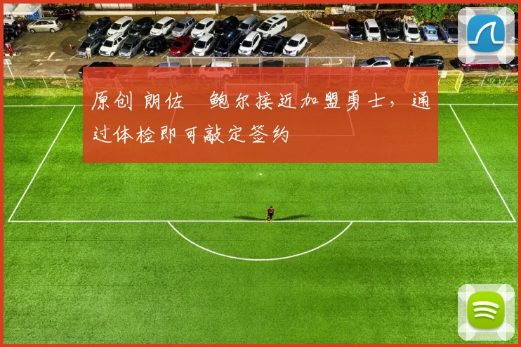 原创 朗佐・鲍尔接近加盟勇士，通过体检即可敲定签约