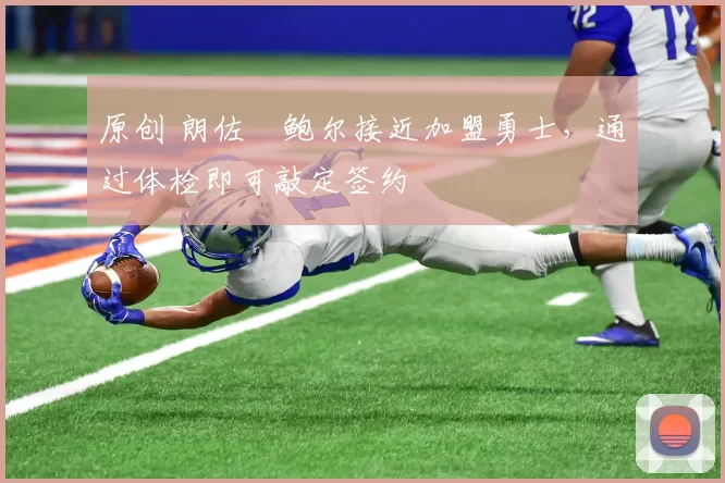 原创 朗佐・鲍尔接近加盟勇士，通过体检即可敲定签约