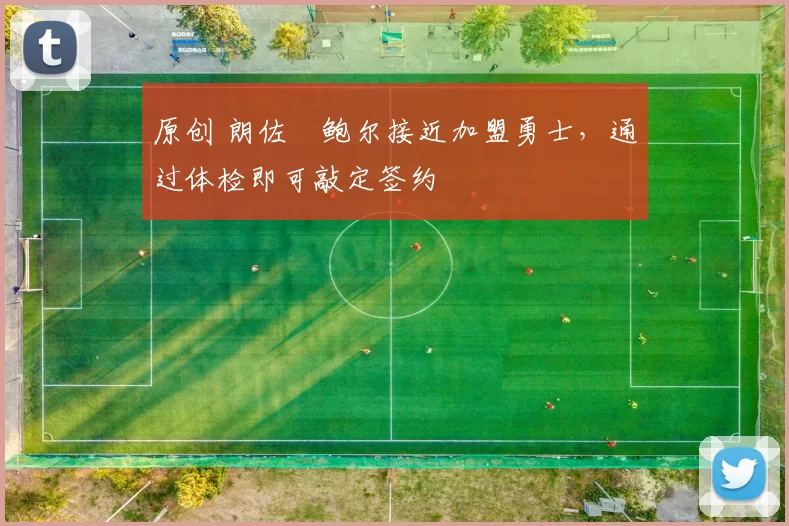 原创 朗佐・鲍尔接近加盟勇士，通过体检即可敲定签约