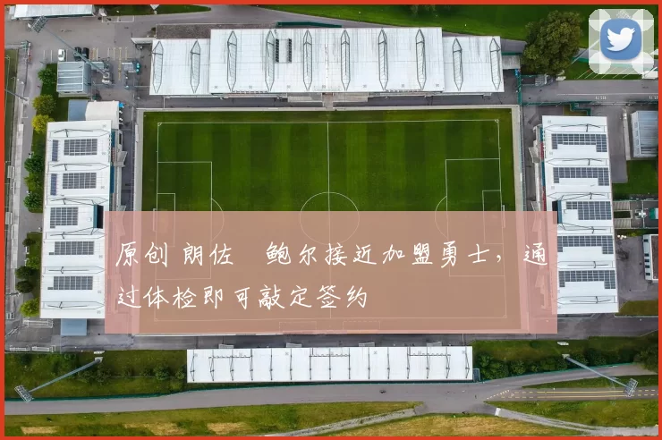 原创 朗佐・鲍尔接近加盟勇士，通过体检即可敲定签约