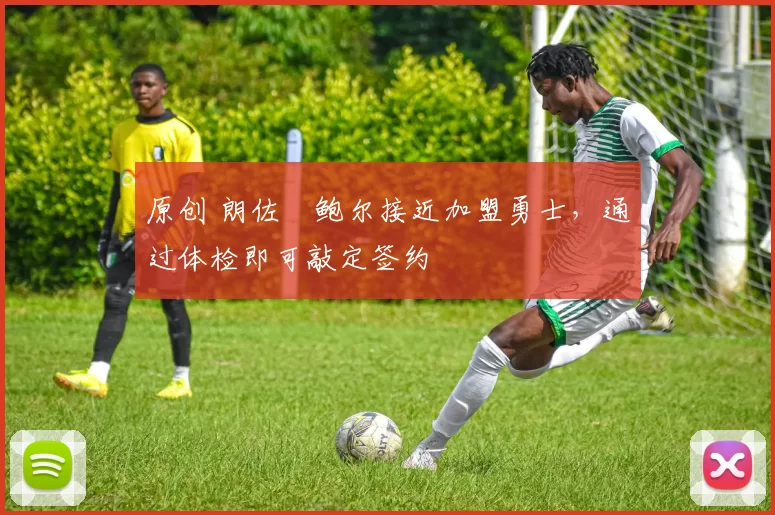 原创 朗佐・鲍尔接近加盟勇士，通过体检即可敲定签约