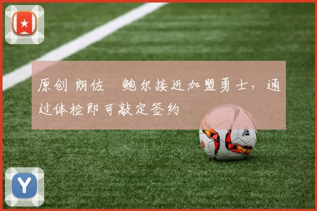 原创 朗佐・鲍尔接近加盟勇士，通过体检即可敲定签约