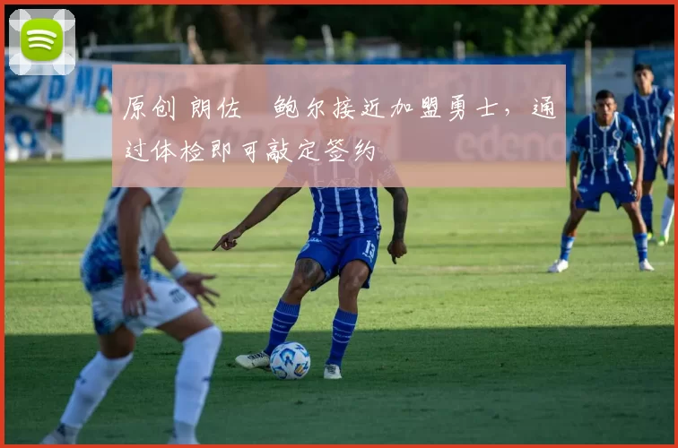 原创 朗佐・鲍尔接近加盟勇士，通过体检即可敲定签约