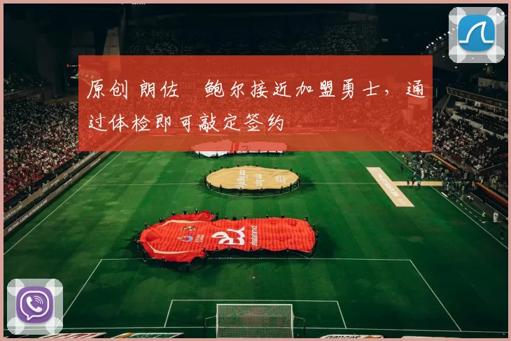 原创 朗佐・鲍尔接近加盟勇士，通过体检即可敲定签约