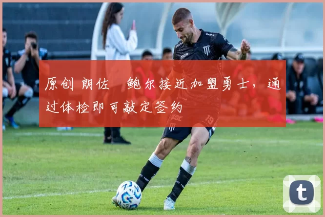 原创 朗佐・鲍尔接近加盟勇士,通过体检即可敲定签约