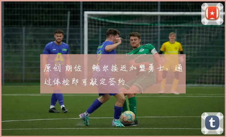 原创 朗佐・鲍尔接近加盟勇士，通过体检即可敲定签约