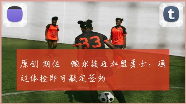 原创 朗佐・鲍尔接近加盟勇士，通过体检即可敲定签约