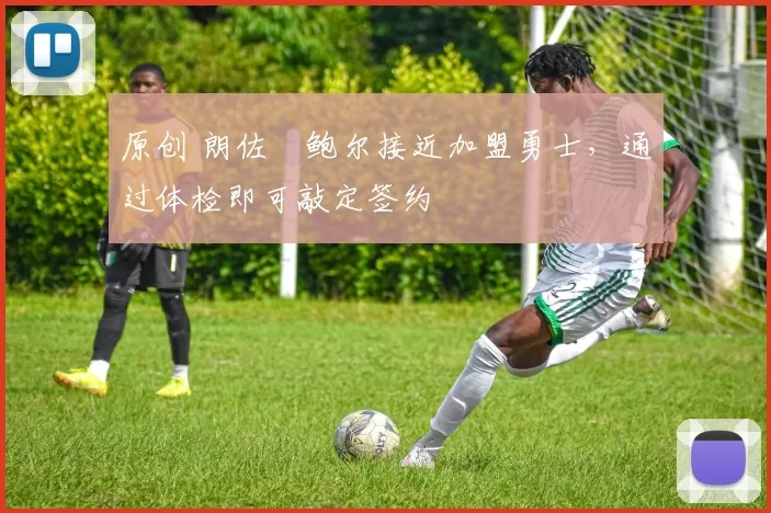 原创 朗佐・鲍尔接近加盟勇士，通过体检即可敲定签约