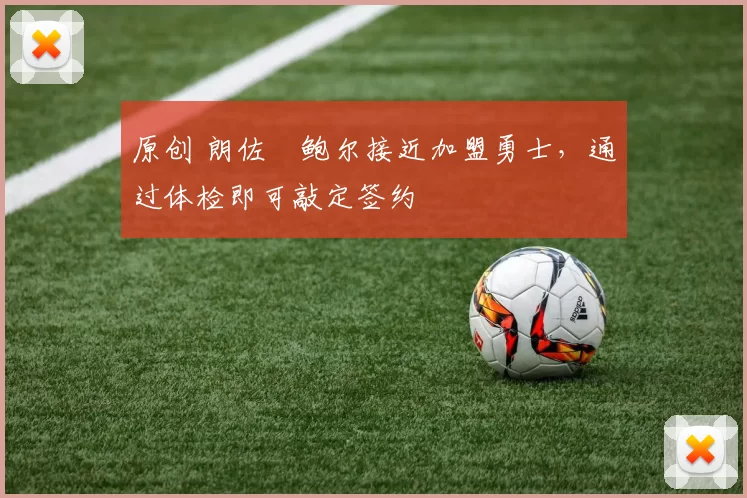 原创 朗佐・鲍尔接近加盟勇士，通过体检即可敲定签约