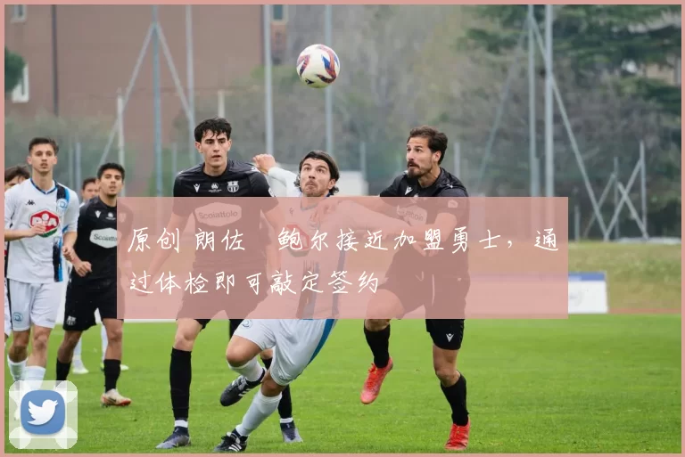 原创 朗佐・鲍尔接近加盟勇士，通过体检即可敲定签约