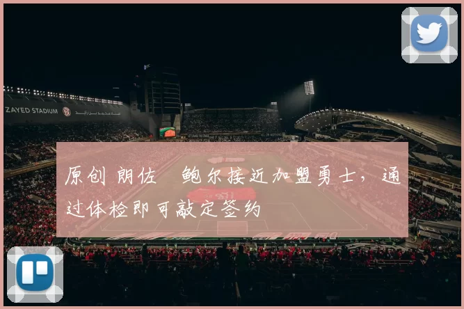 原创 朗佐・鲍尔接近加盟勇士，通过体检即可敲定签约