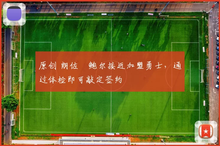 原创 朗佐・鲍尔接近加盟勇士，通过体检即可敲定签约