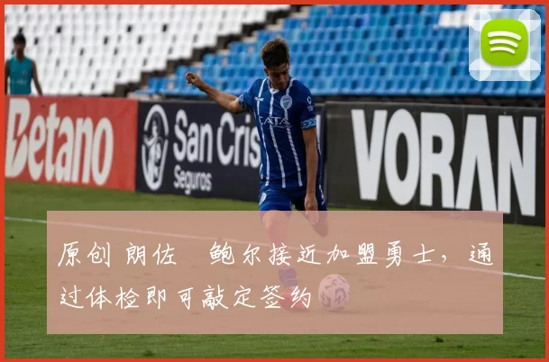 原创 朗佐・鲍尔接近加盟勇士，通过体检即可敲定签约