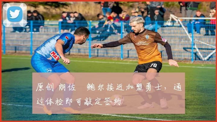 原创 朗佐・鲍尔接近加盟勇士，通过体检即可敲定签约