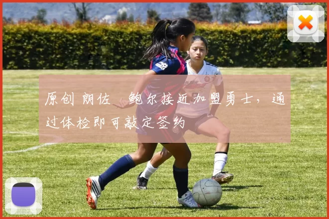 原创 朗佐・鲍尔接近加盟勇士，通过体检即可敲定签约