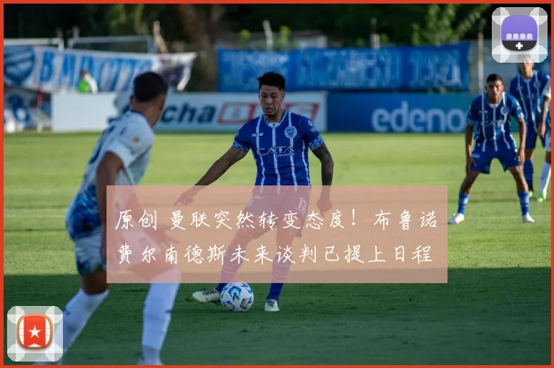 原创 曼联突然转变态度！布鲁诺・费尔南德斯未来谈判已提上日程