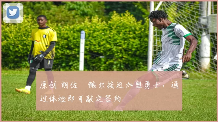 原创 朗佐・鲍尔接近加盟勇士，通过体检即可敲定签约