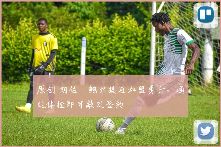 原创 朗佐・鲍尔接近加盟勇士，通过体检即可敲定签约