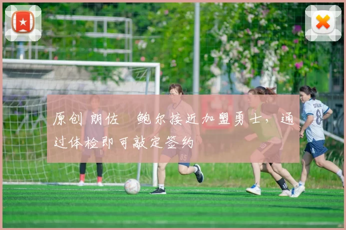 原创 朗佐・鲍尔接近加盟勇士，通过体检即可敲定签约