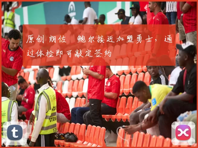 原创 朗佐・鲍尔接近加盟勇士，通过体检即可敲定签约