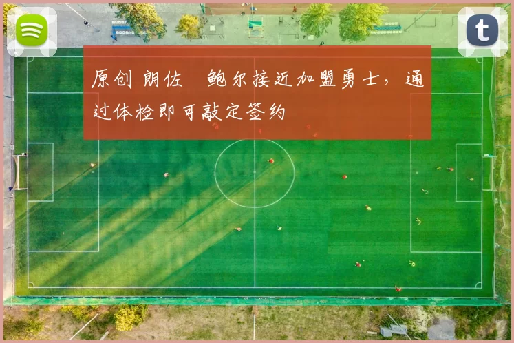 原创 朗佐・鲍尔接近加盟勇士，通过体检即可敲定签约