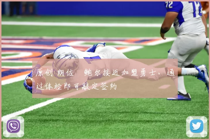 原创 朗佐・鲍尔接近加盟勇士，通过体检即可敲定签约