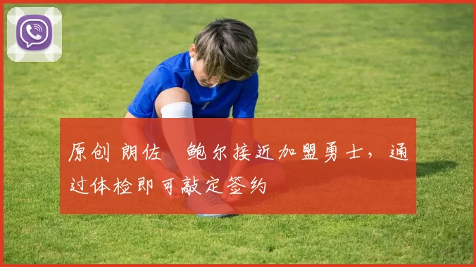 原创 朗佐・鲍尔接近加盟勇士，通过体检即可敲定签约