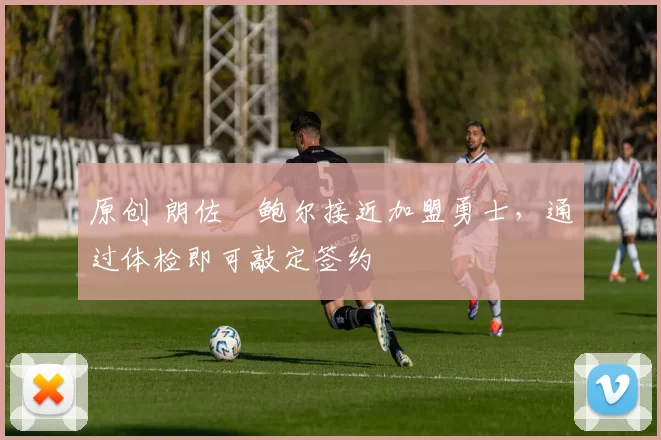 原创 朗佐・鲍尔接近加盟勇士，通过体检即可敲定签约