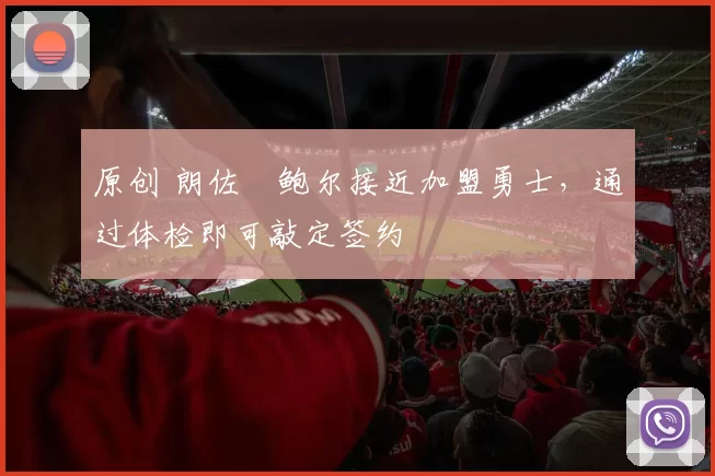 原创 朗佐・鲍尔接近加盟勇士，通过体检即可敲定签约