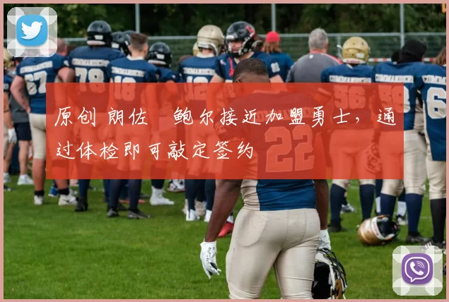 原创 朗佐・鲍尔接近加盟勇士，通过体检即可敲定签约